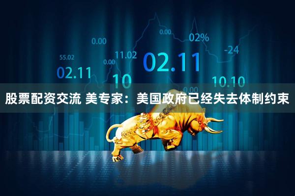 股票配资交流 美专家：美国政府已经失去体制约束